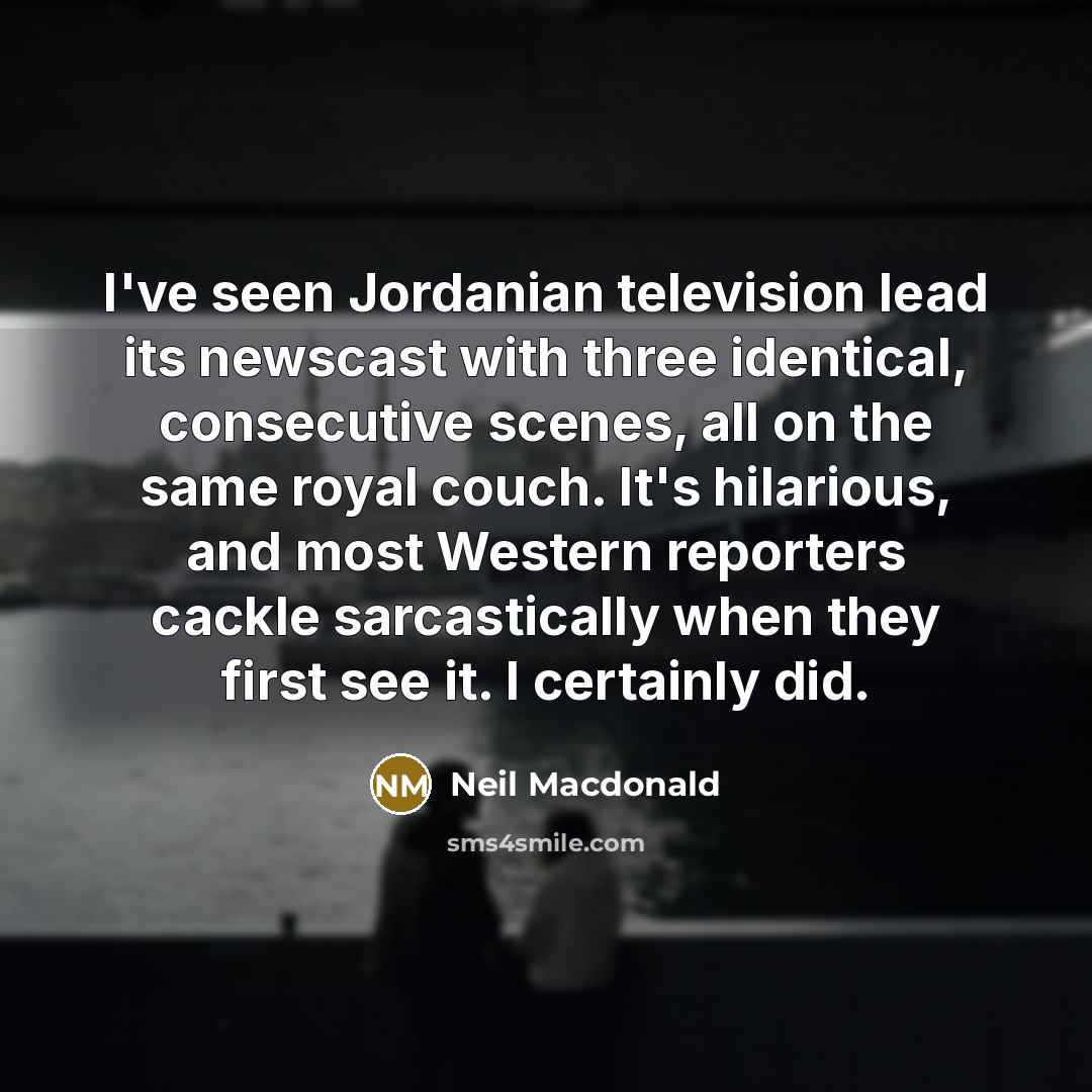 “I've seen Jordanian television lead its newscast with three identical,…” quote by Neil Macdonald