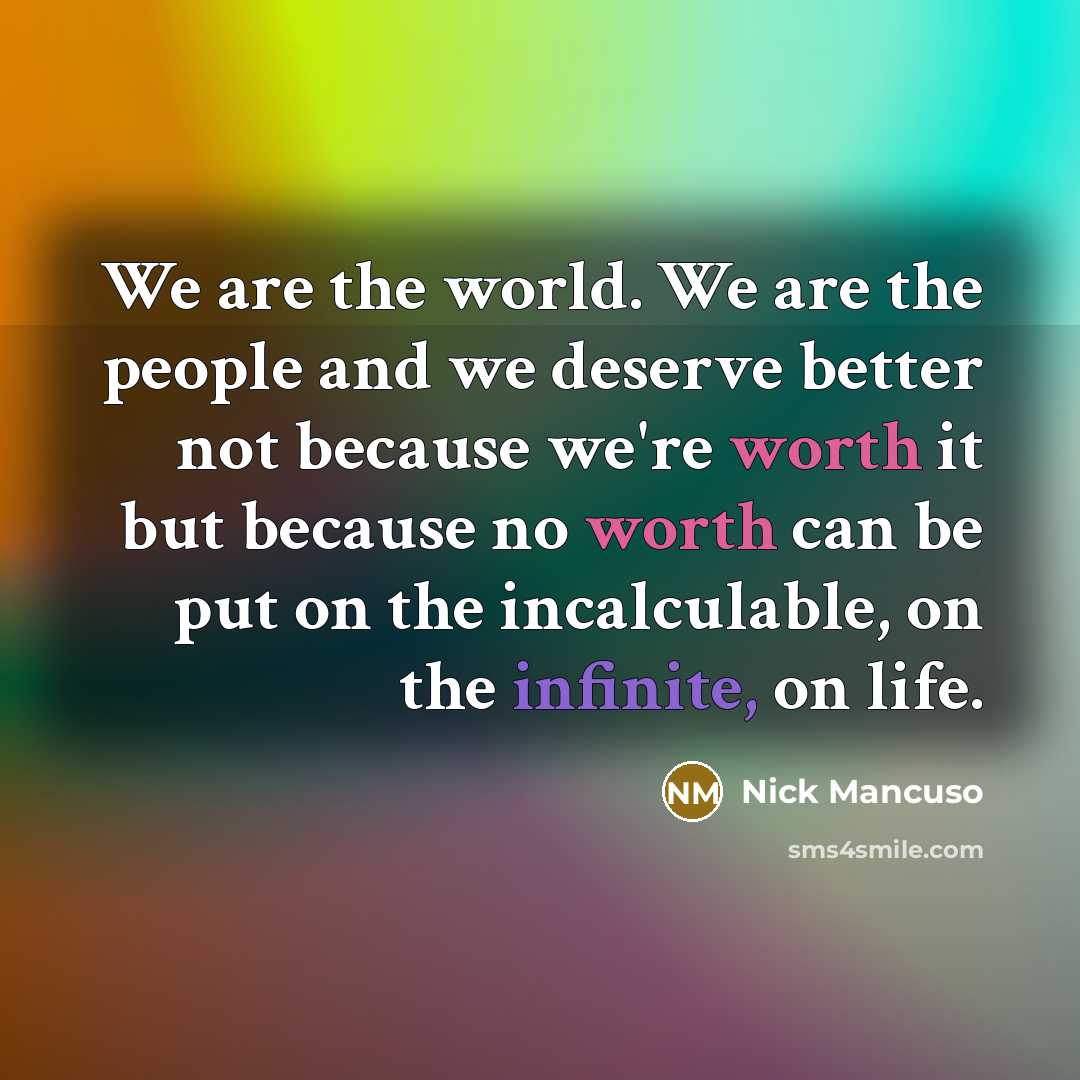 “We are the world. We are the people and we…” quote by Nick Mancuso