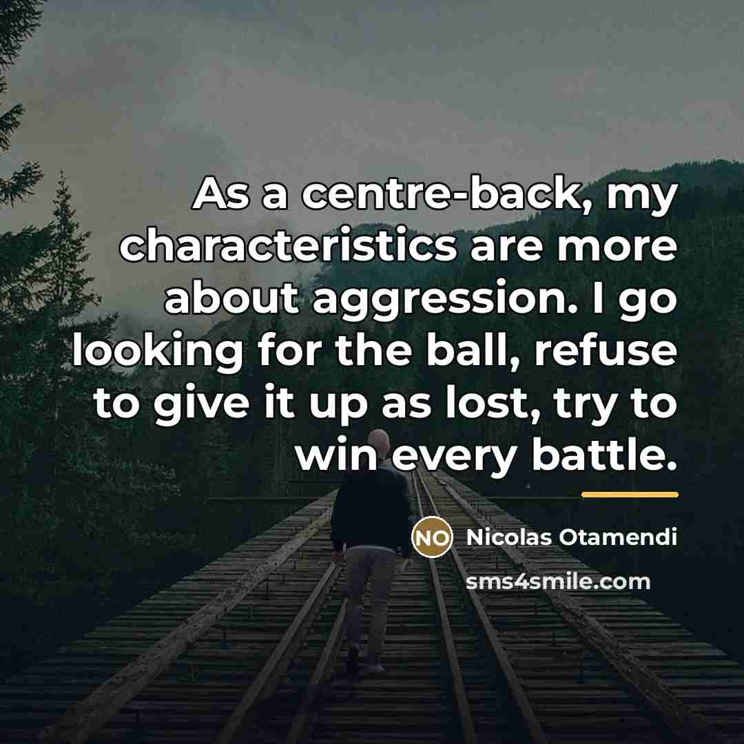 “As a centre-back, my characteristics are more about aggression. I…” quote by Nicolas Otamendi