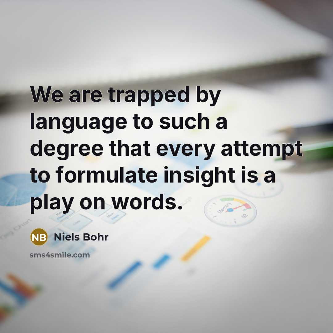 “We are trapped by language to such a degree that…” quote by Niels Bohr