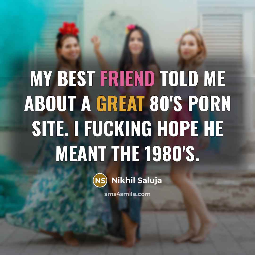 “My best friend told me about a great 80's porn…” quote by Nikhil Saluja