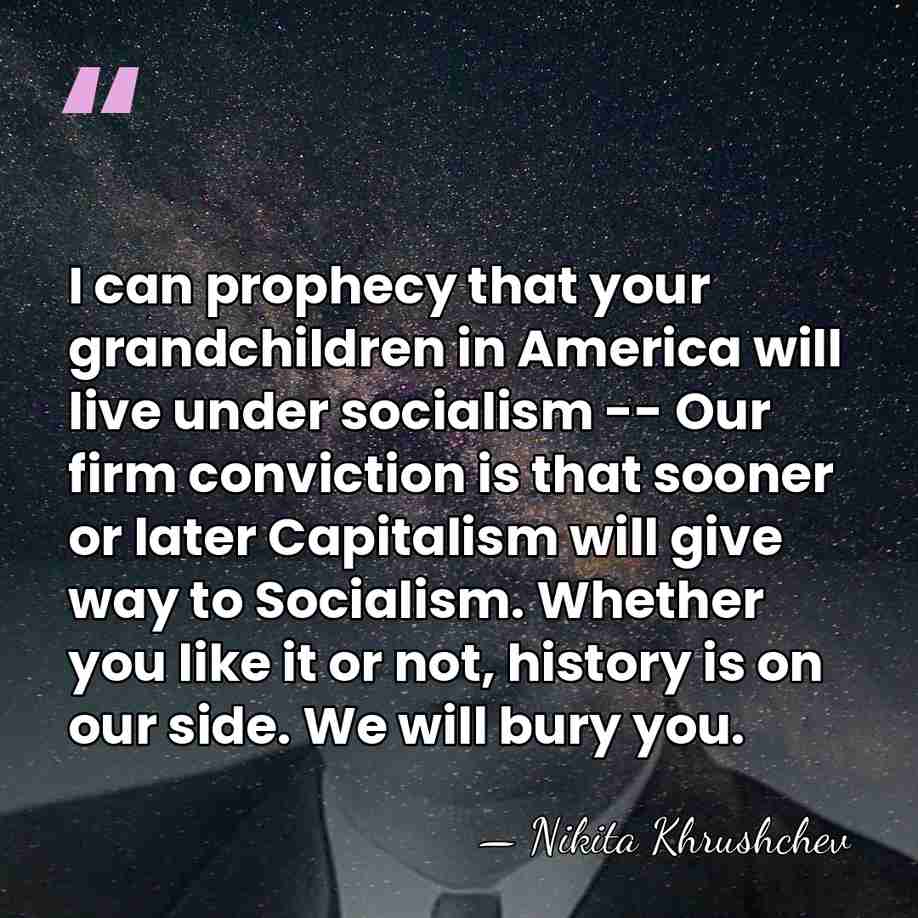 I can prophecy that your grandchildren in America will live under socialism&hellip; - Nikita Khrushchev