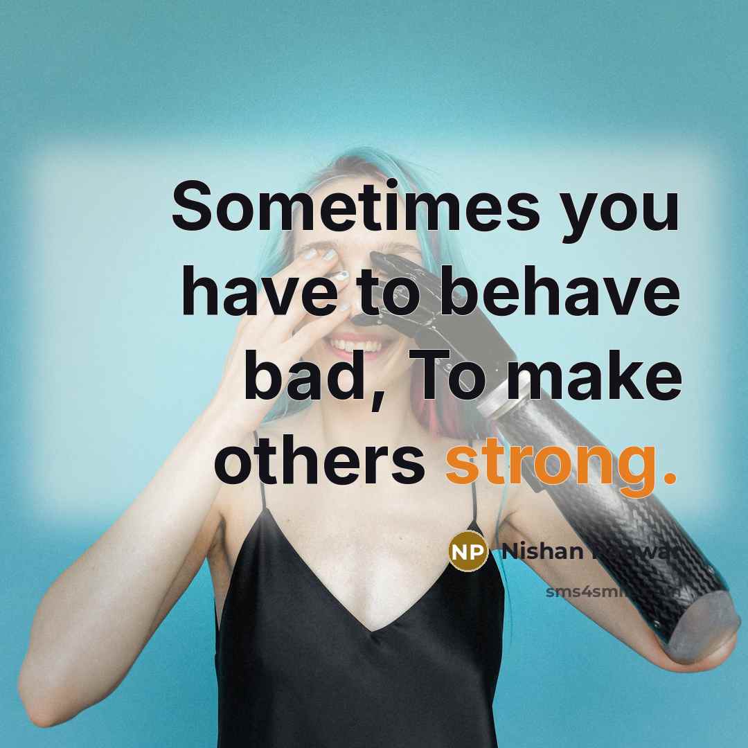 “Sometimes you have to behave bad, To make others strong.…” quote by Nishan Panwar