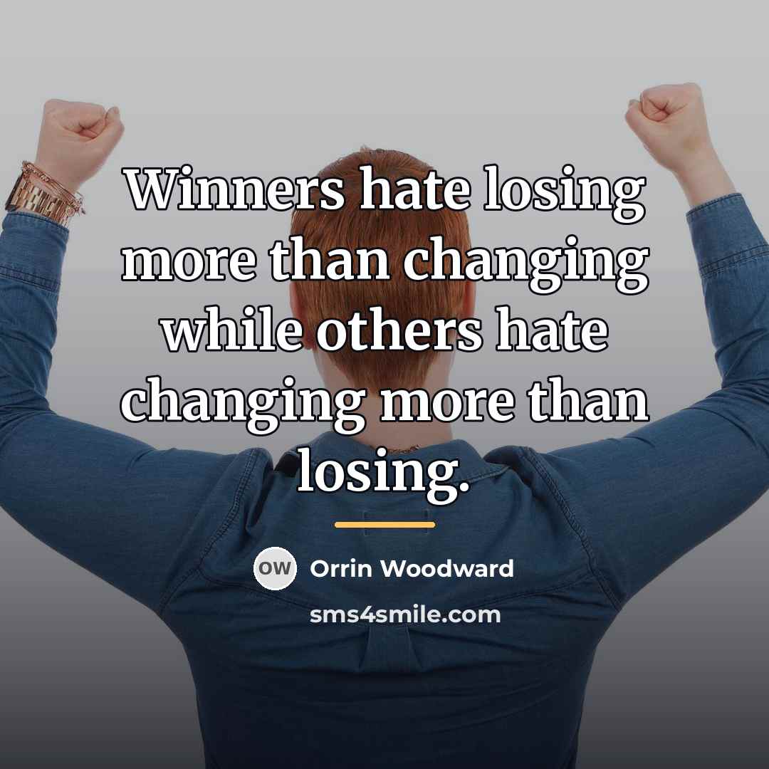 “Winners hate losing more than changing while others hate changing…” quote by Orrin Woodward