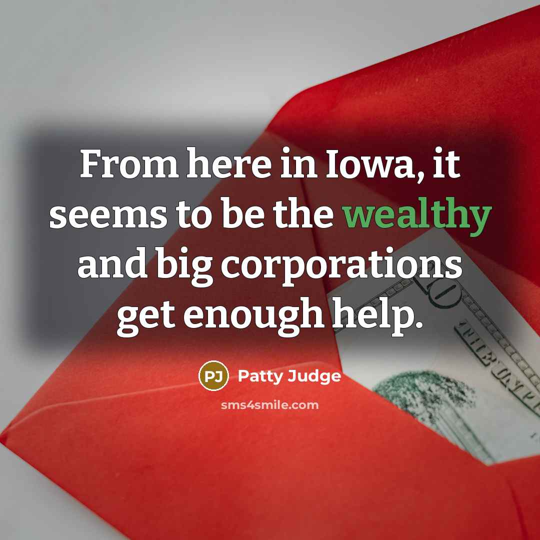 “From here in Iowa, it seems to be the wealthy…” quote by Patty Judge