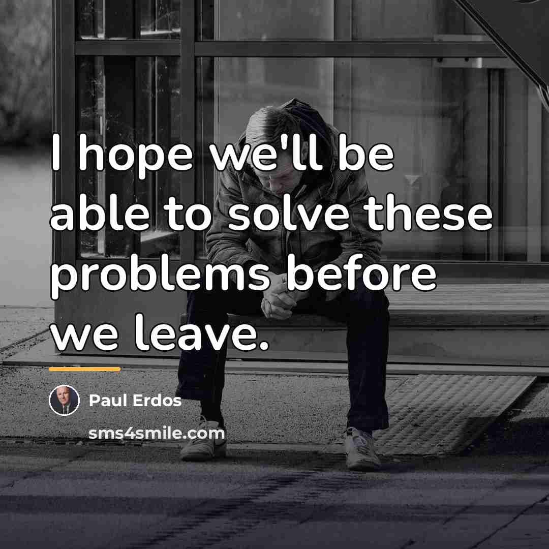 “I hope we'll be able to solve these problems before…” quote by Paul Erdos