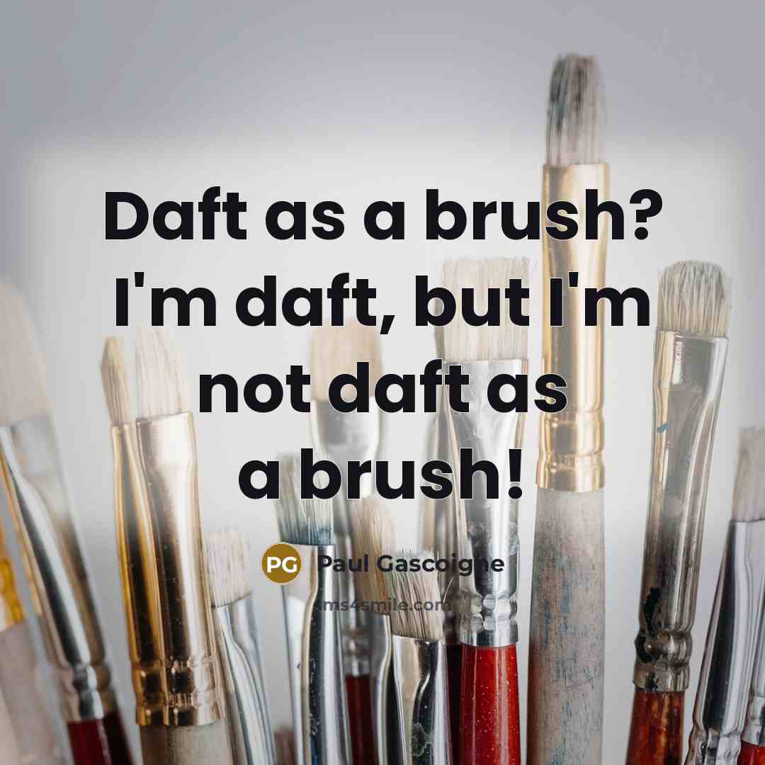 “Daft as a brush? I'm daft, but I'm not daft as a brush!” quote by Paul Gascoigne