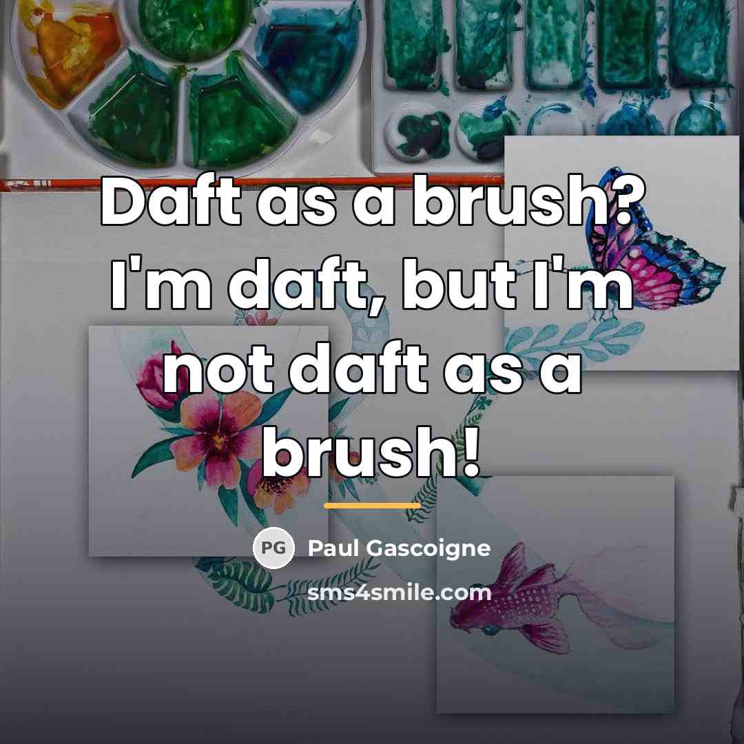 “Daft as a brush? I'm daft, but I'm not daft…” quote by Paul Gascoigne