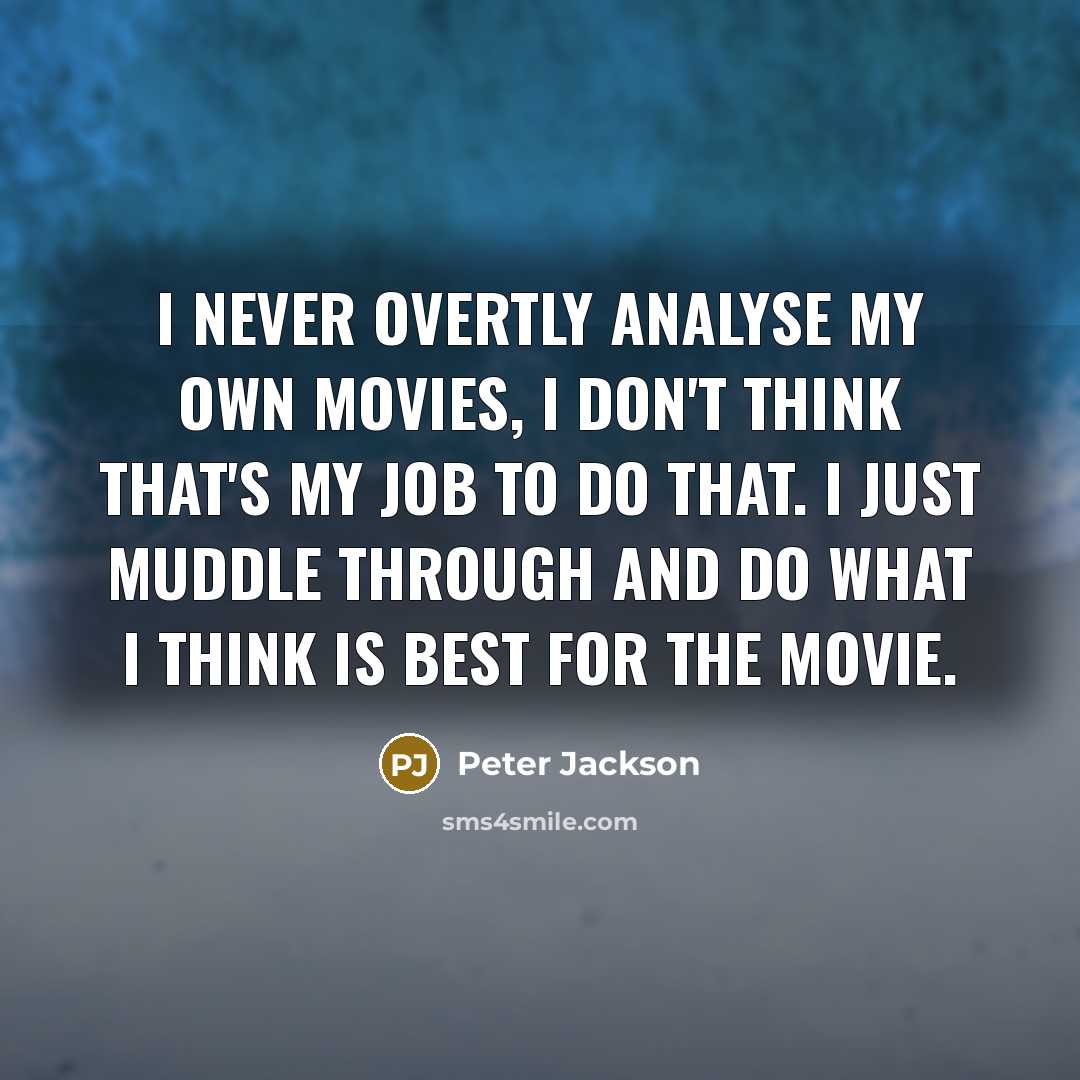 “I never overtly analyse my own movies, I don't think…” quote by Peter Jackson