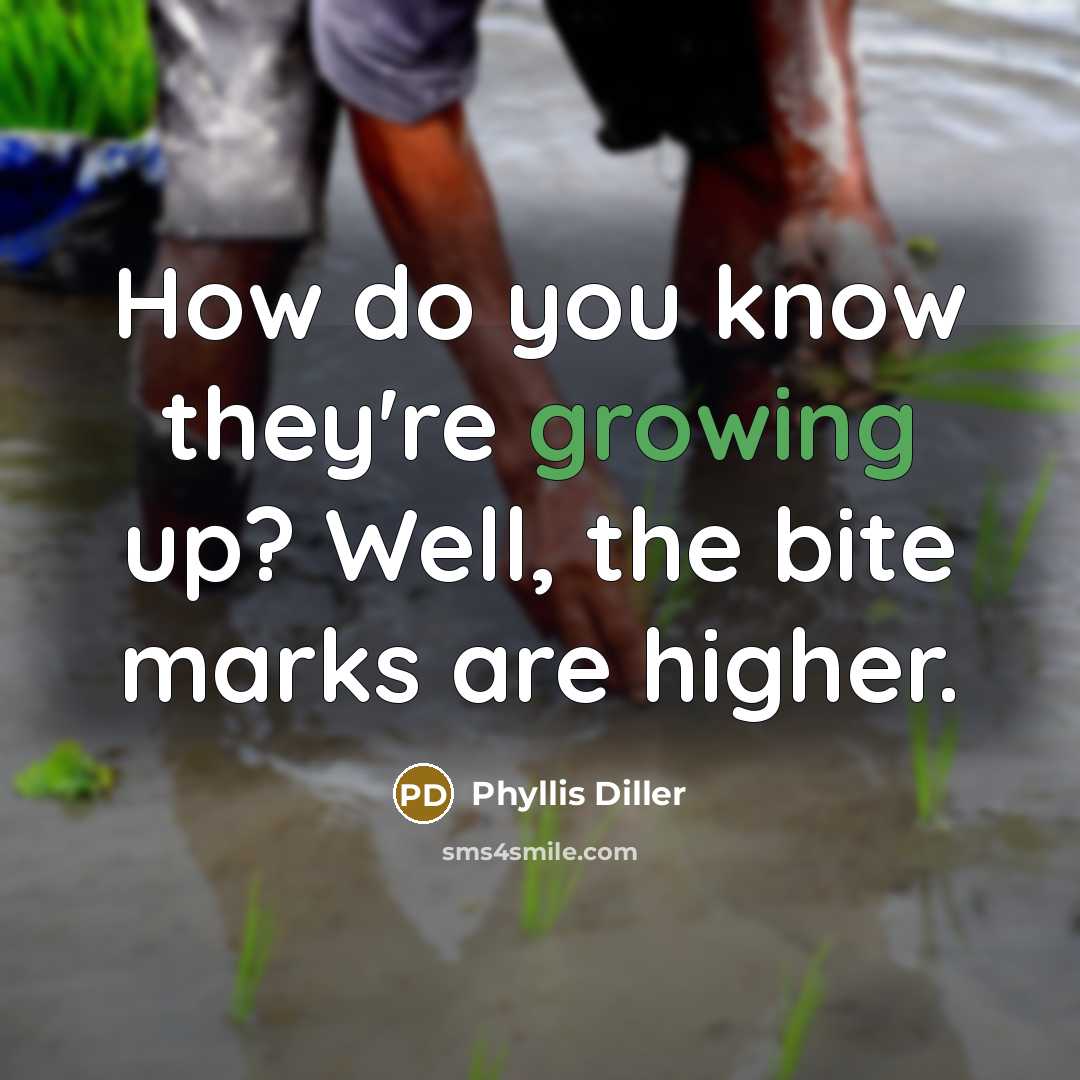“How do you know they're growing up? Well, the bite marks are higher.” quote by Phyllis Diller
