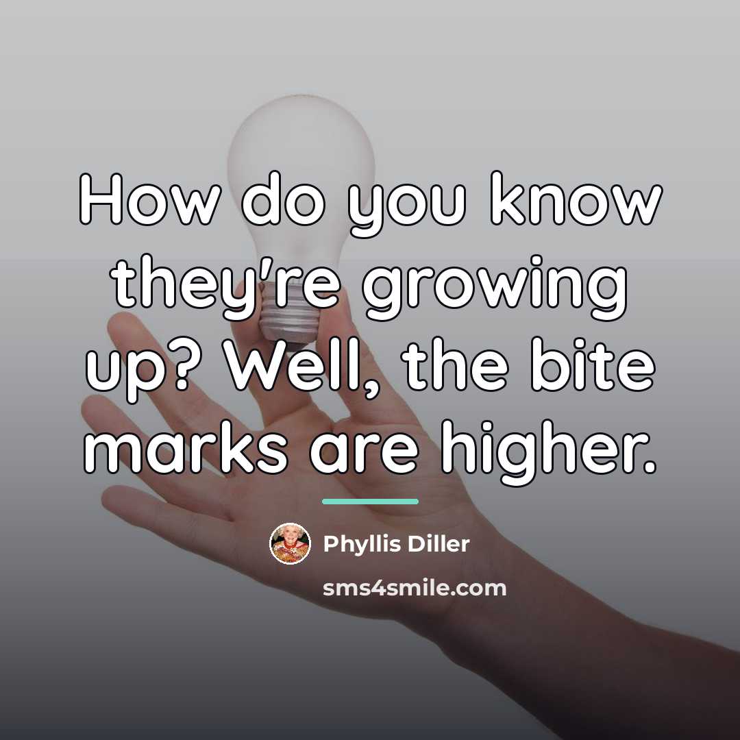 “How do you know they're growing up? Well, the bite…” quote by Phyllis Diller