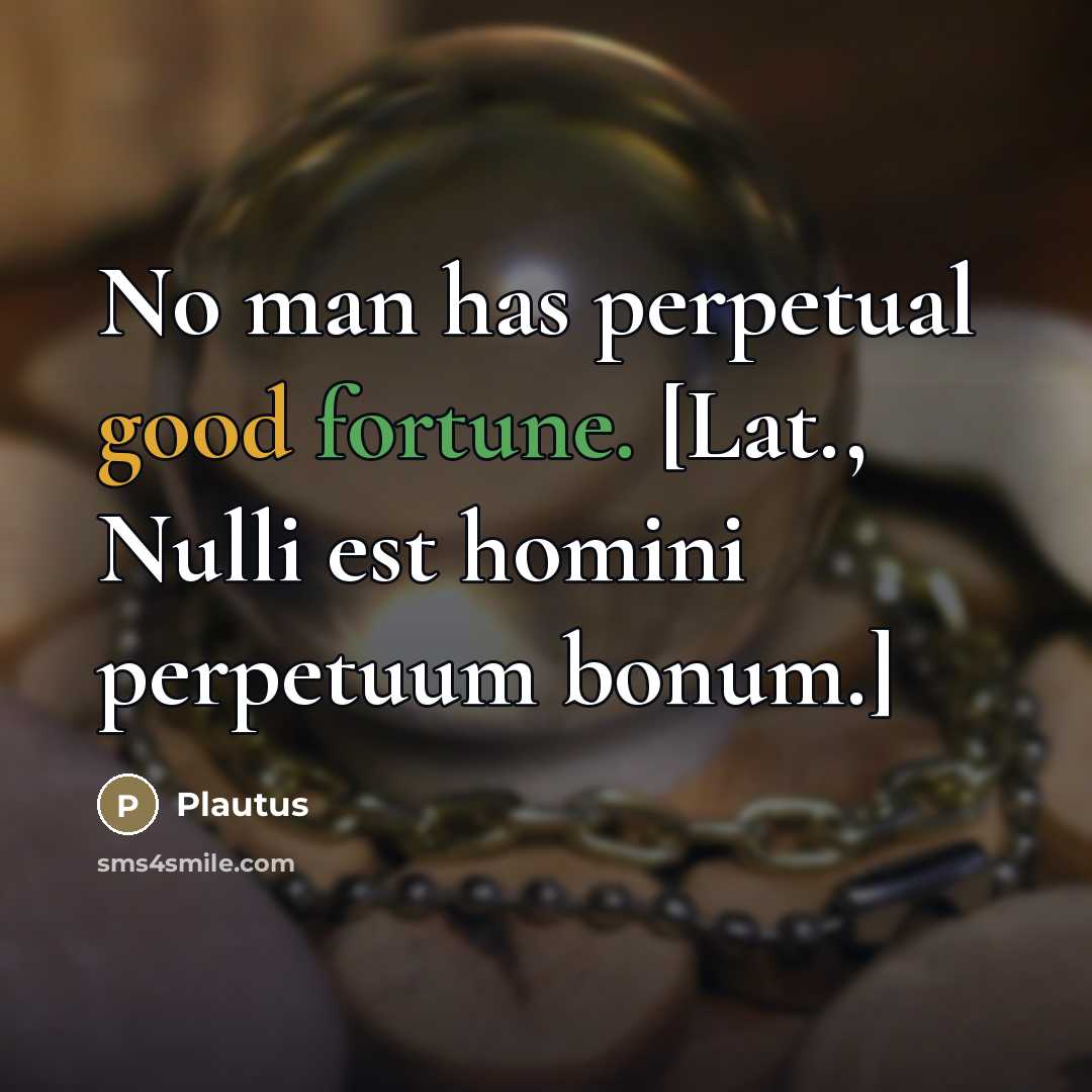 “No man has perpetual good fortune. [Lat., Nulli est homini…” quote by Plautus