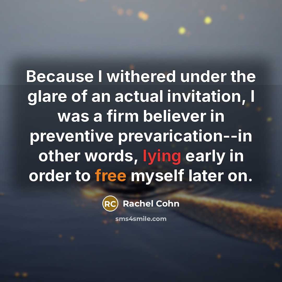 “Because I withered under the glare of an actual invitation,…” quote by Rachel Cohn