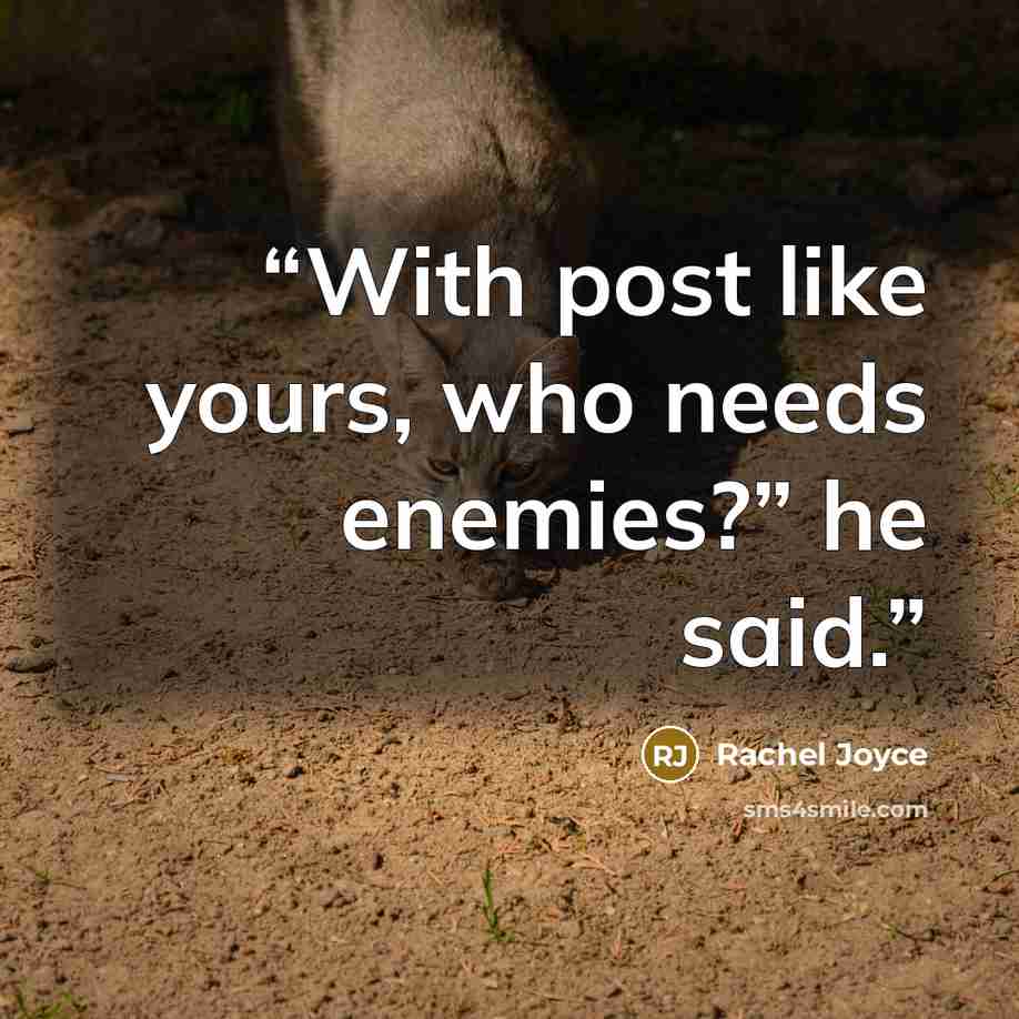“With post like yours, who needs enemies?” he said.” quote by Rachel Joyce
