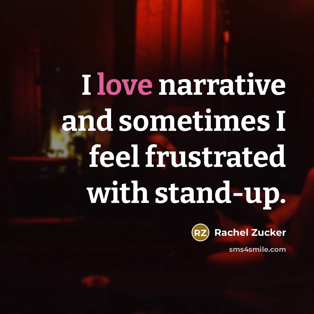 “I love narrative and sometimes I feel frustrated with stand-up.” quote by Rachel Zucker