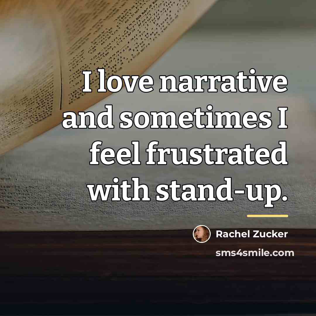 “I love narrative and sometimes I feel frustrated with stand-up.…” quote by Rachel Zucker