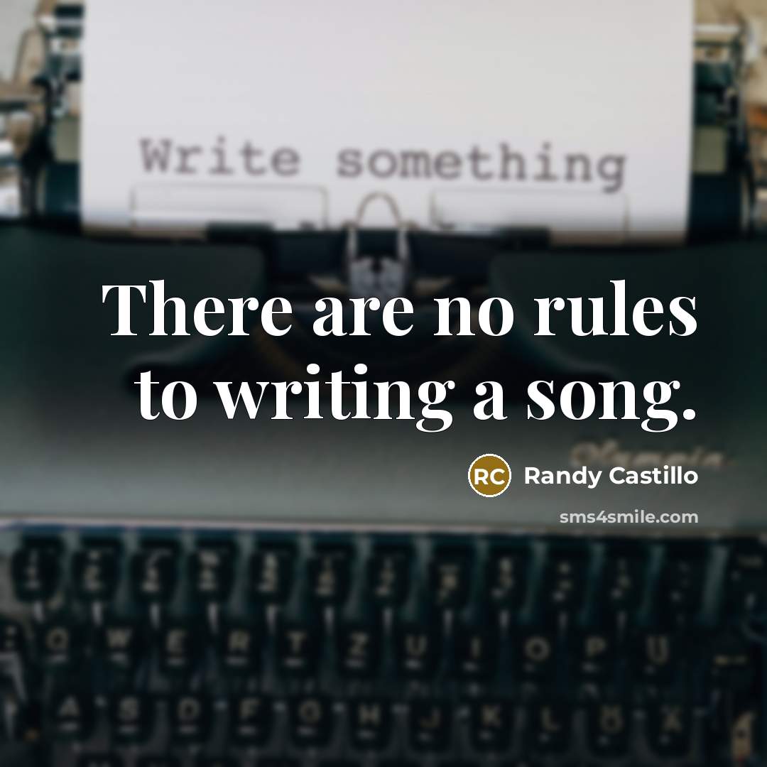 “There are no rules to writing a song.…” quote by Randy Castillo