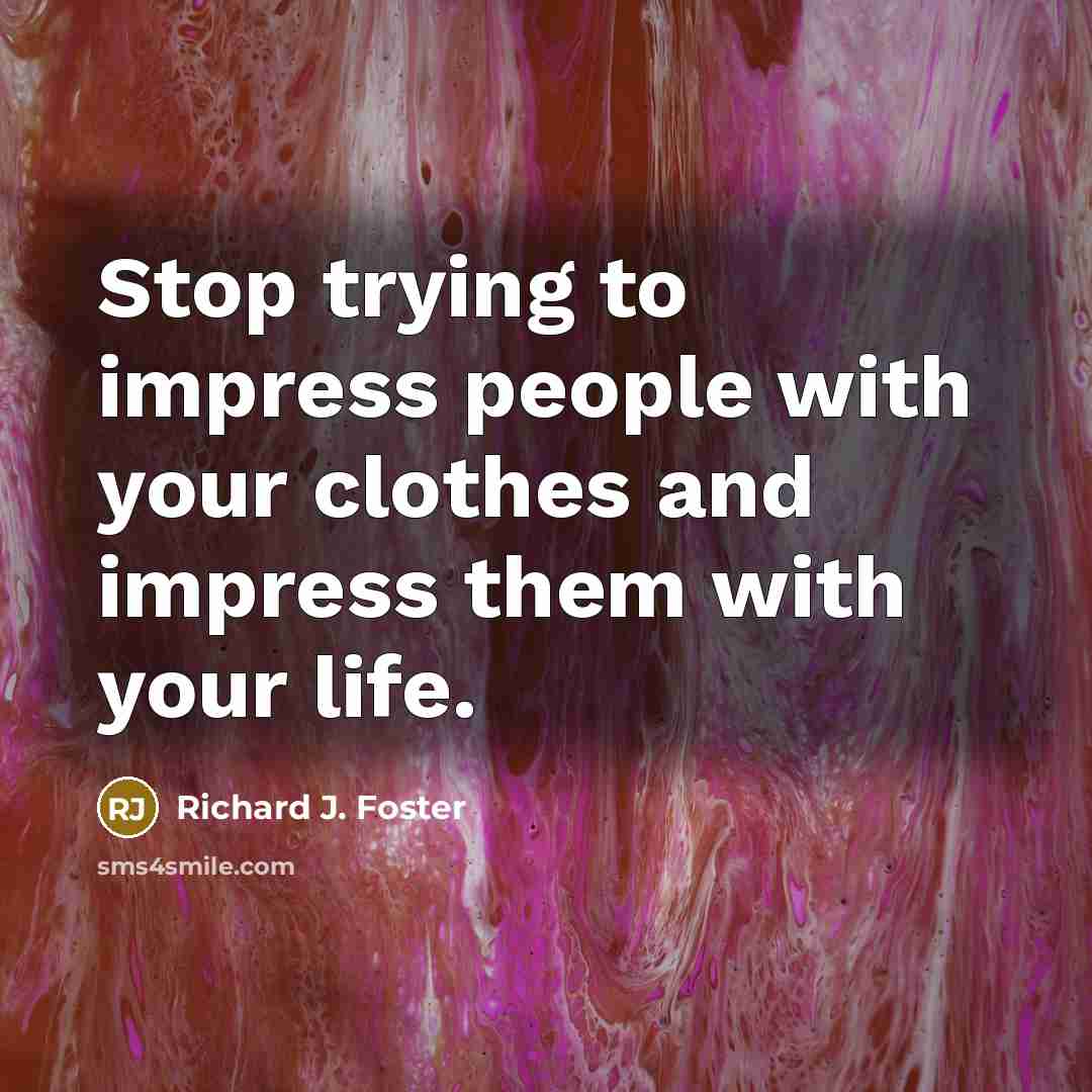 “Stop trying to impress people with your clothes and impress…” quote by Richard J. Foster