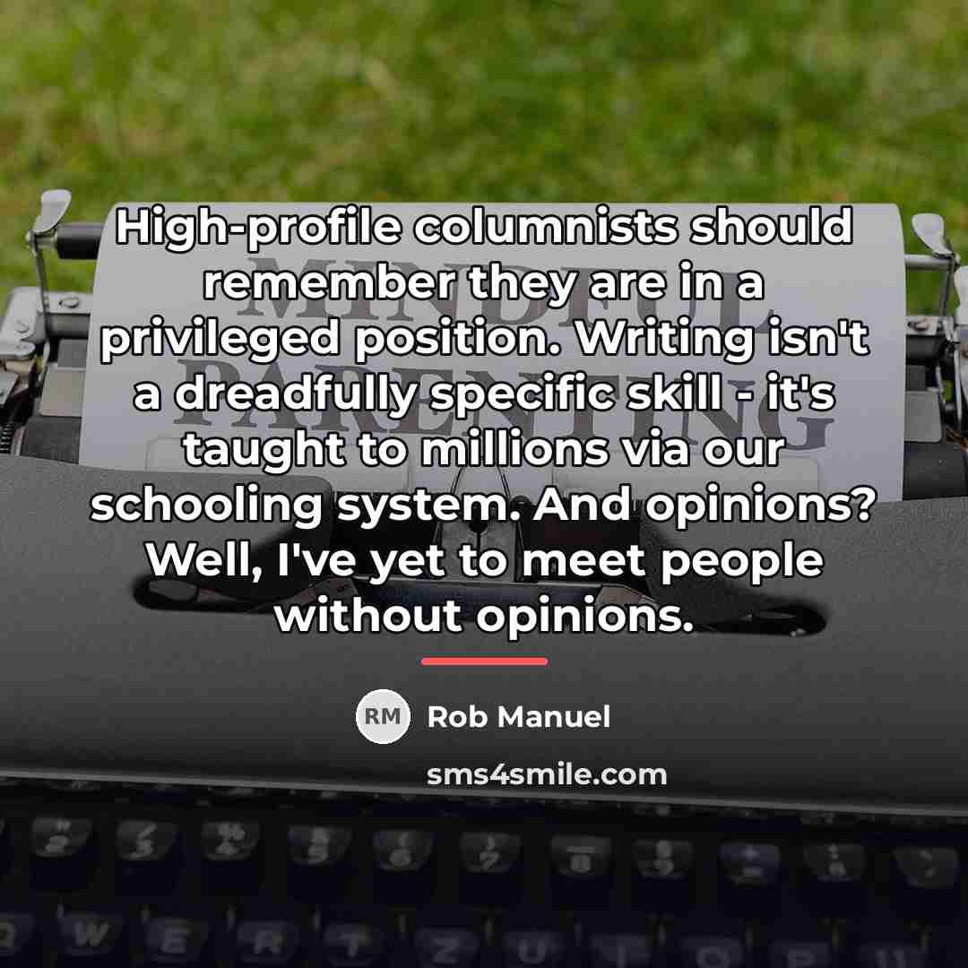 “High-profile columnists should remember they are in a privileged position.…” quote by Rob Manuel