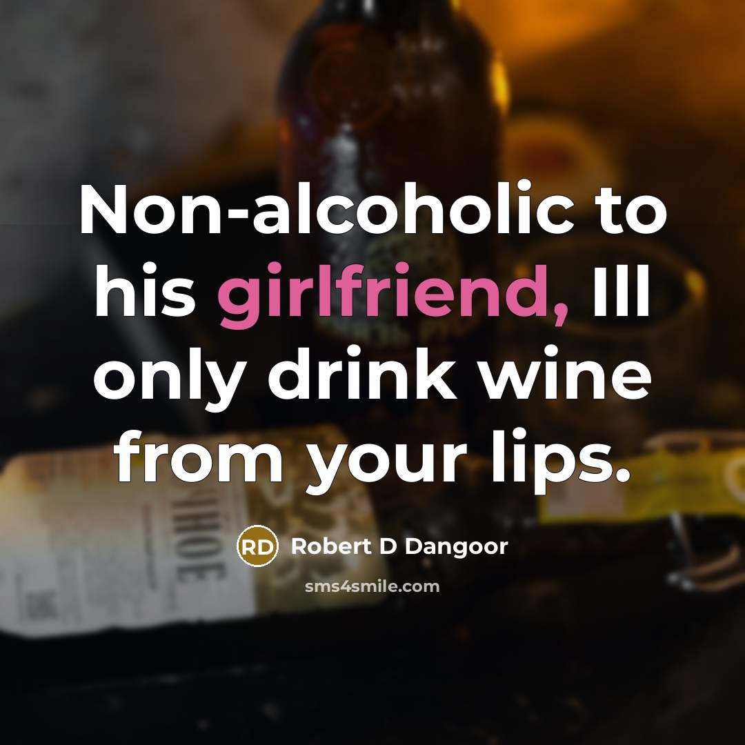 “Non-alcoholic to his girlfriend, Ill only drink wine from your lips.” quote by Robert D Dangoor