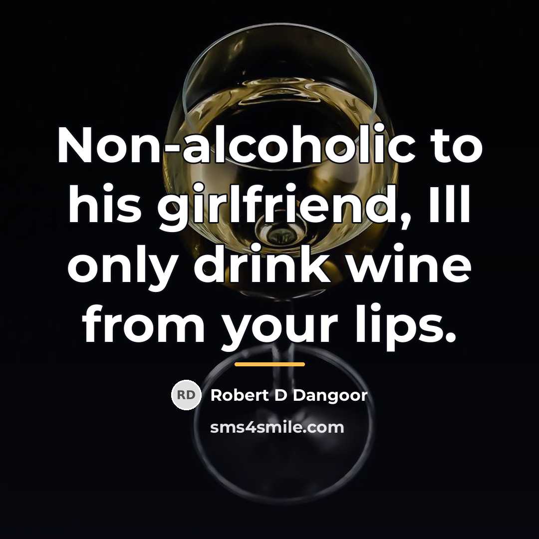 “Non-alcoholic to his girlfriend, Ill only drink wine from your…” quote by Robert D Dangoor