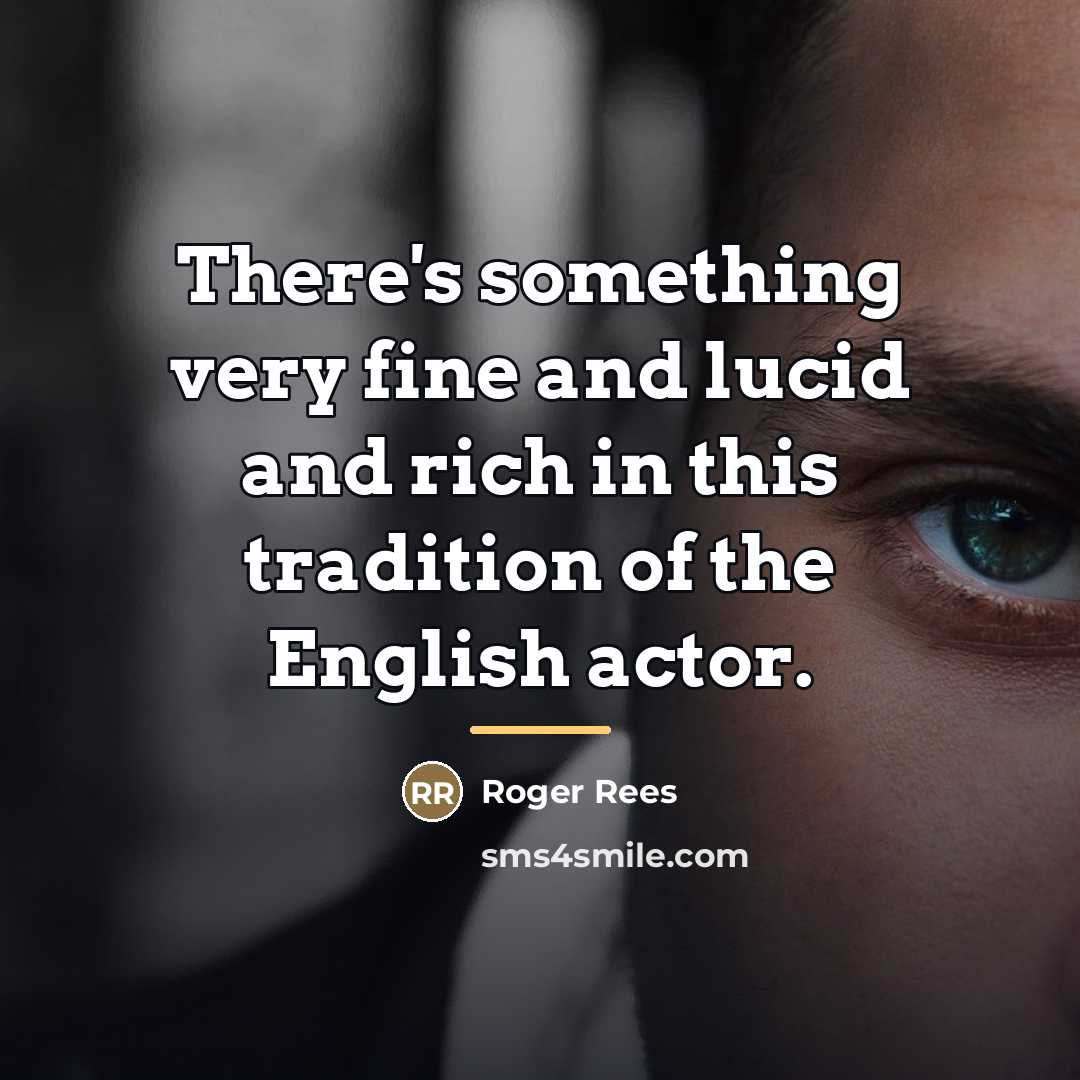 “There's something very fine and lucid and rich in this…” quote by Roger Rees