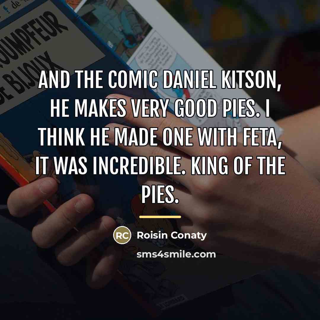 “And the comic Daniel Kitson, he makes very good pies.…” quote by Roisin Conaty