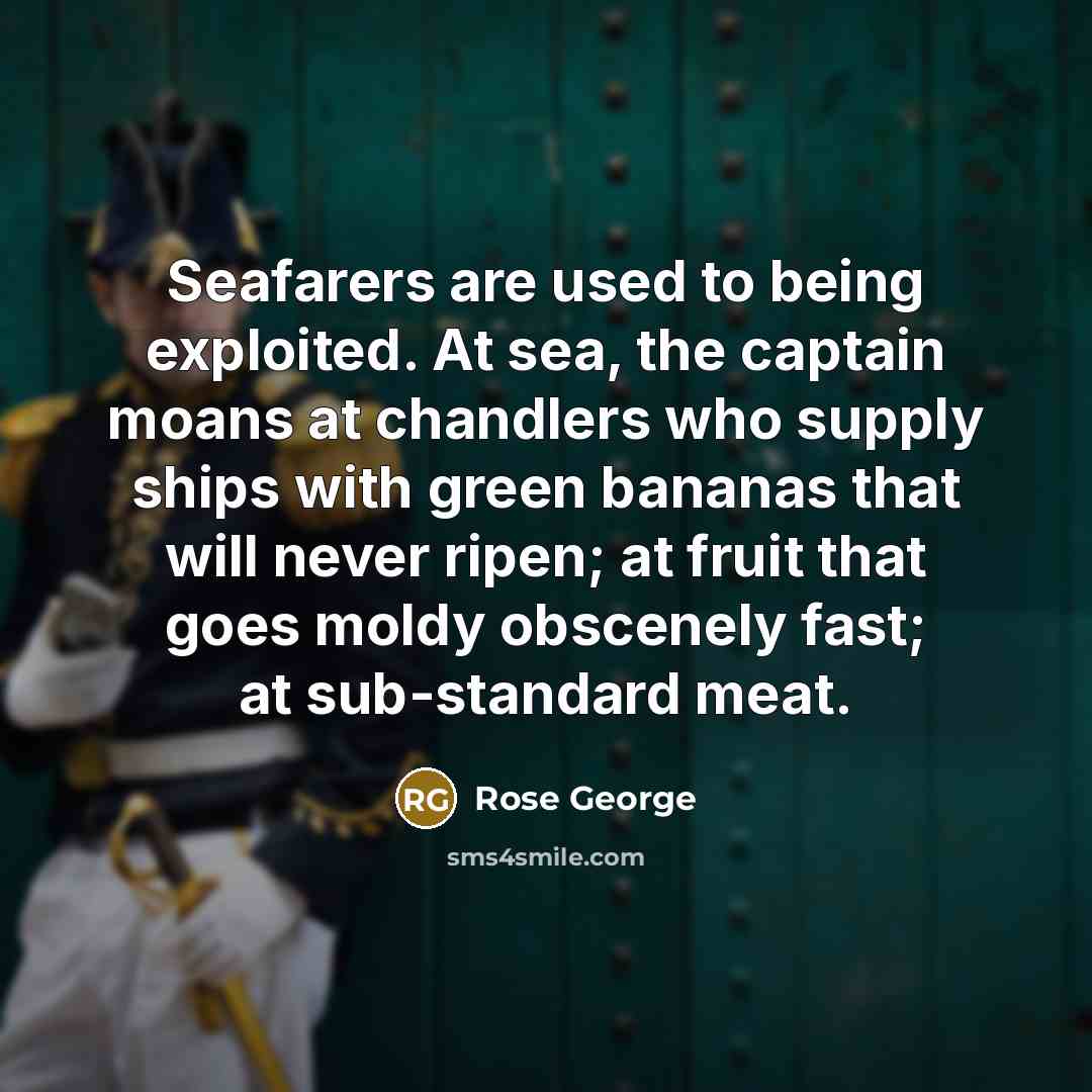 “Seafarers are used to being exploited. At sea, the captain…” quote by Rose George