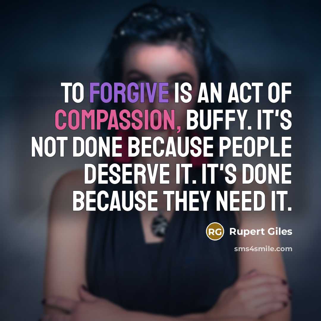 “To forgive is an act of compassion, Buffy. It's not…” quote by Rupert Giles