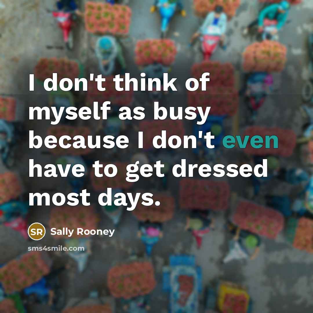 “I don't think of myself as busy because I don't…” quote by Sally Rooney