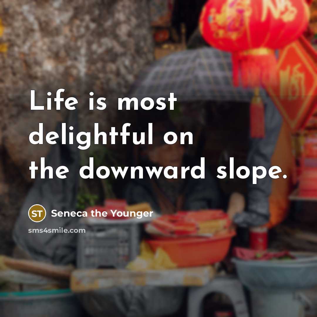 “Life is most delightful on the downward slope.…” quote by Seneca the Younger