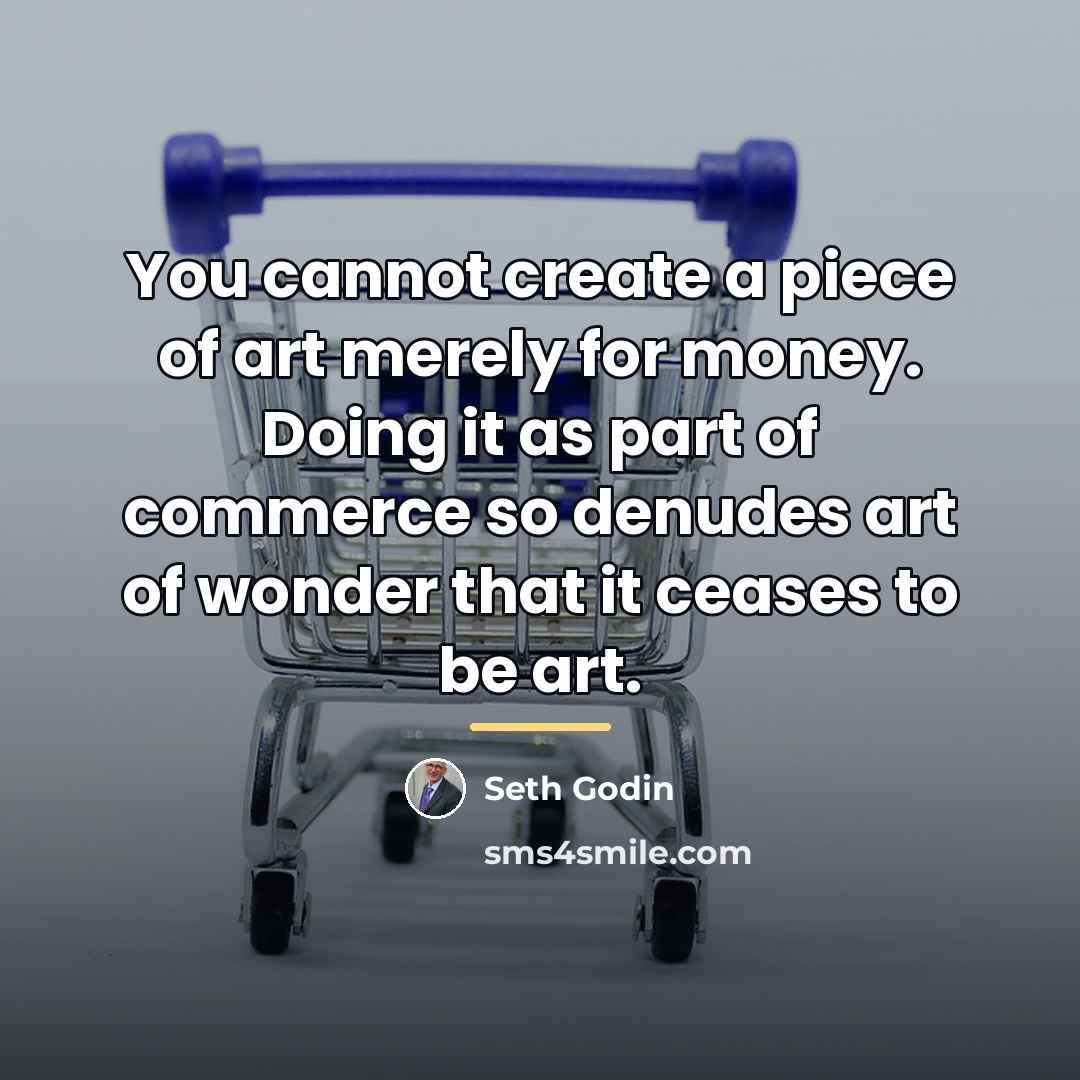 “You cannot create a piece of art merely for money.…” quote by Seth Godin