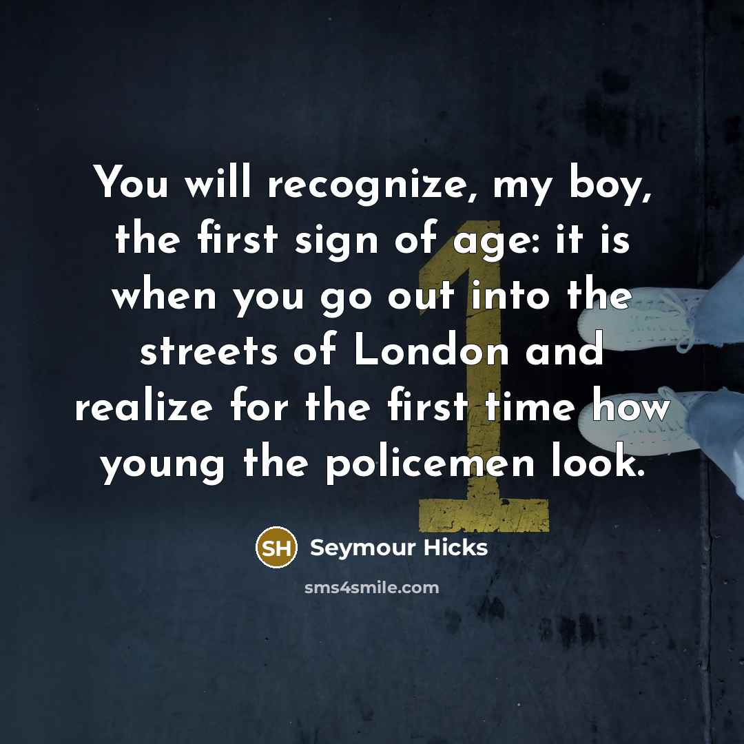 “You will recognize, my boy, the first sign of age:…” quote by Seymour Hicks