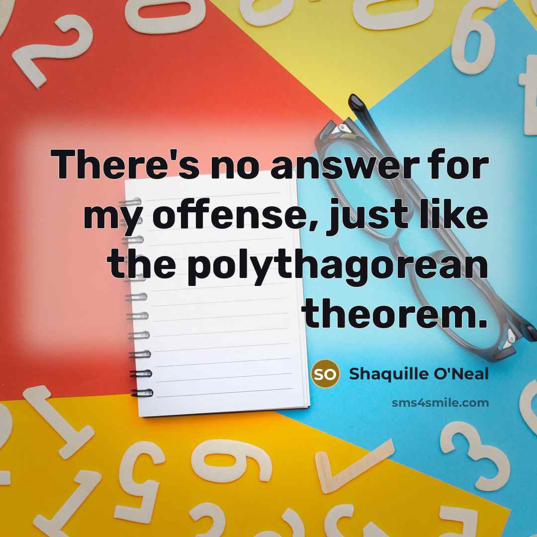 “There's no answer for my offense, just like the polythagorean…” quote by Shaquille O'Neal