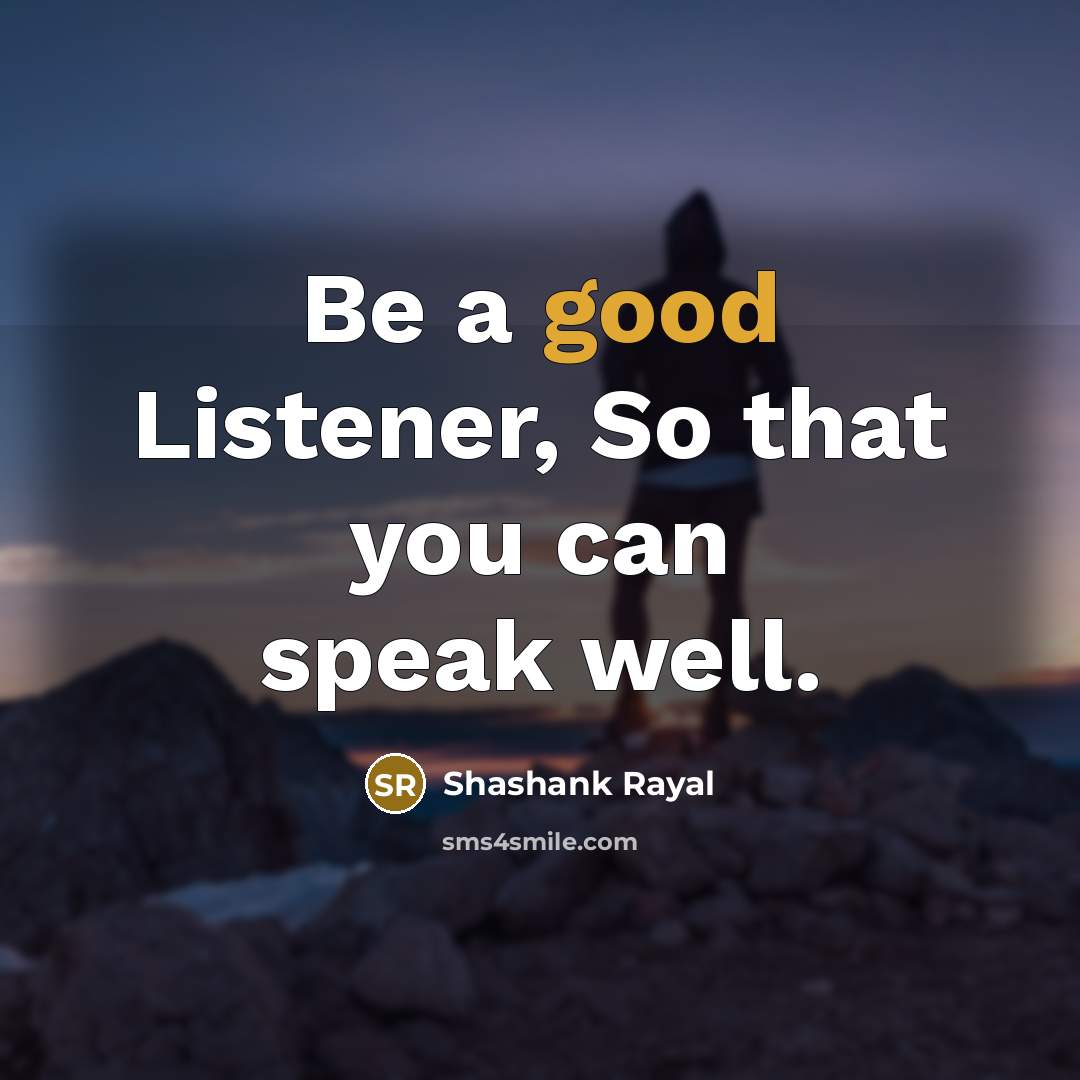 “Be a good Listener, So that you can speak well.…” quote by Shashank Rayal