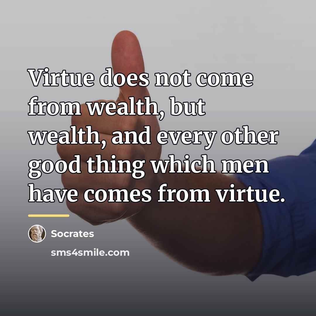 “Virtue does not come from wealth, but wealth, and every…” quote by Socrates