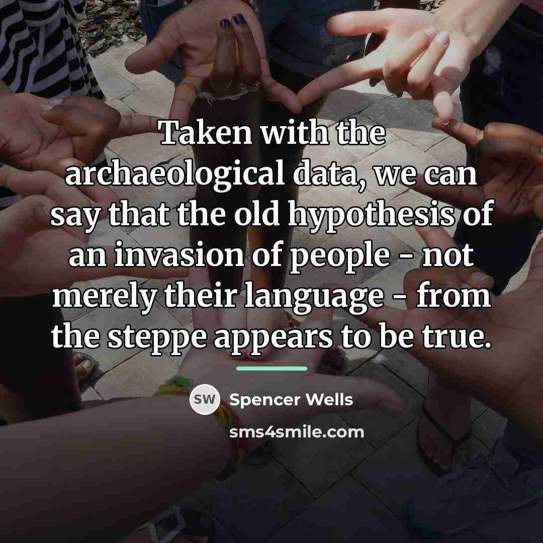 “Taken with the archaeological data, we can say that the…” quote by Spencer Wells