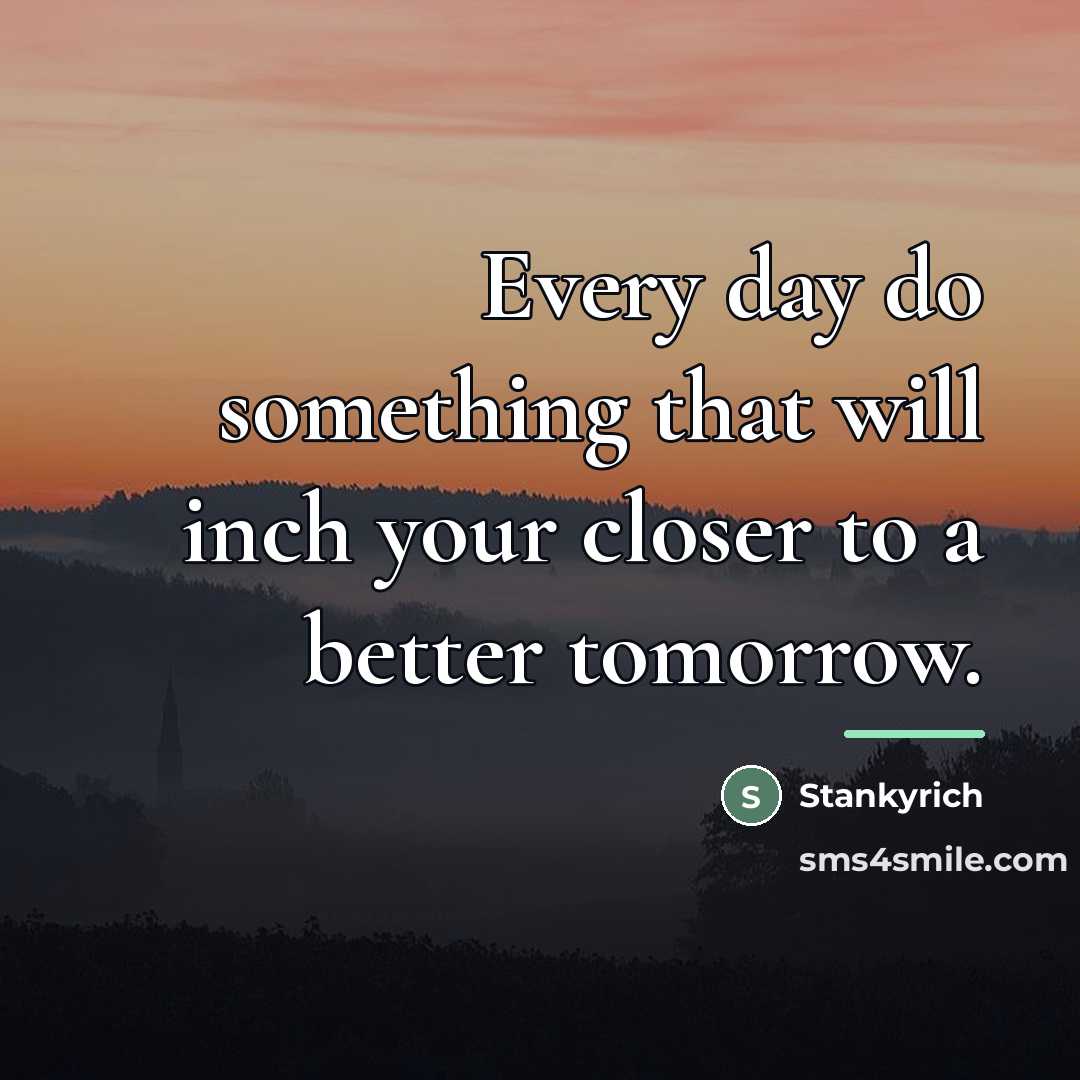 “Every day do something that will inch your closer to…” quote by Stankyrich