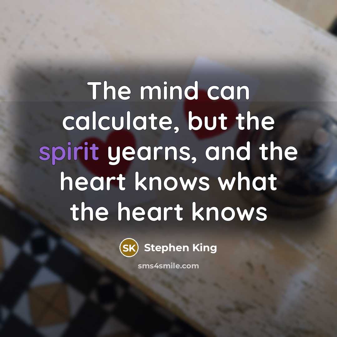 “The mind can calculate, but the spirit yearns, and the…” quote by Stephen King