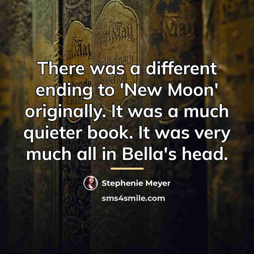 “There was a different ending to 'New Moon' originally. It…” quote by Stephenie Meyer