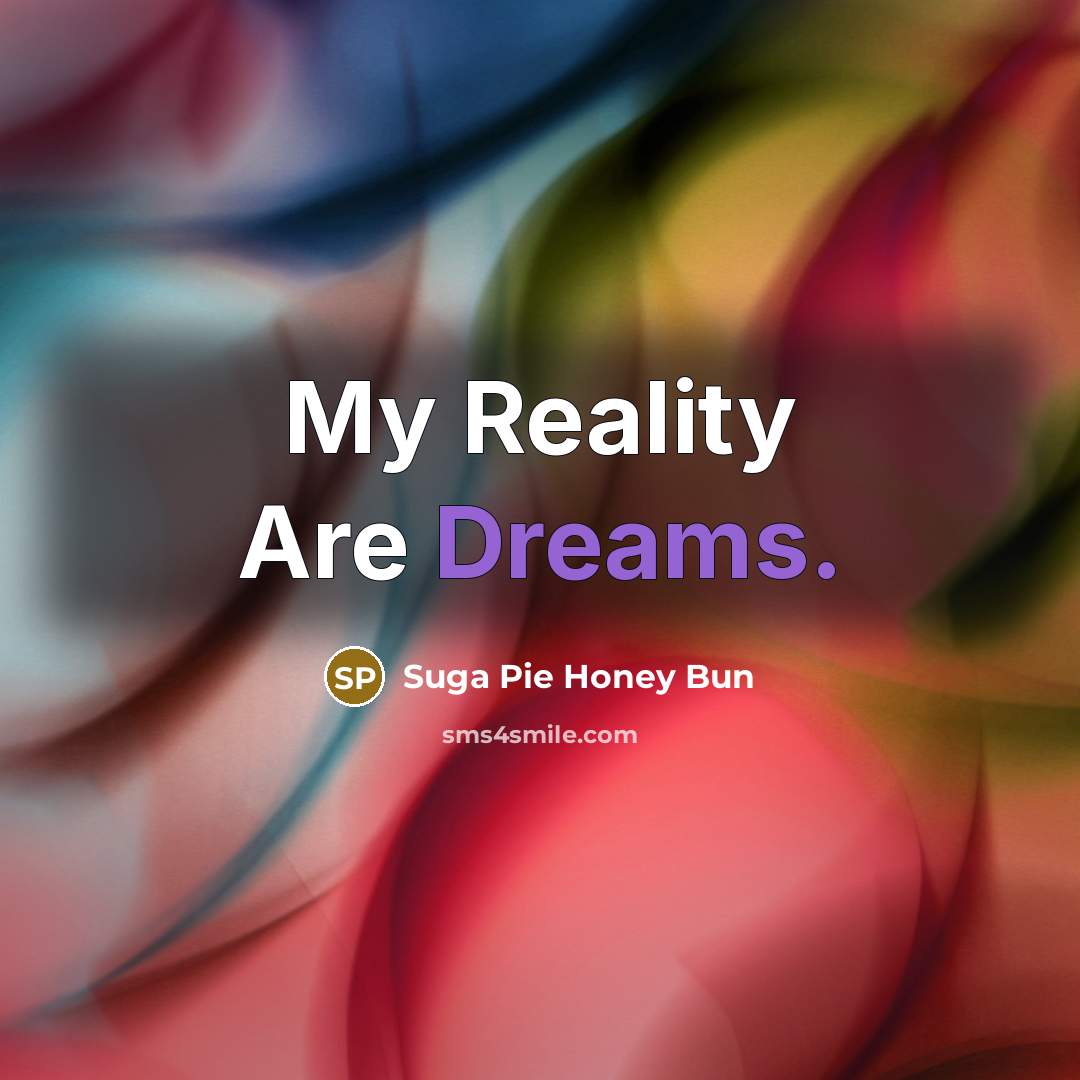 “My Reality Are Dreams.…” quote by Suga Pie Honey Bun