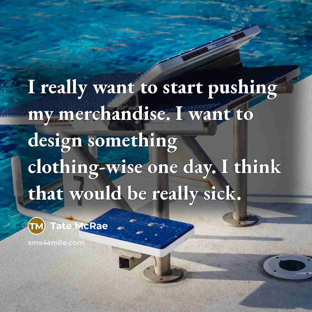 “I really want to start pushing my merchandise. I want…” quote by Tate McRae