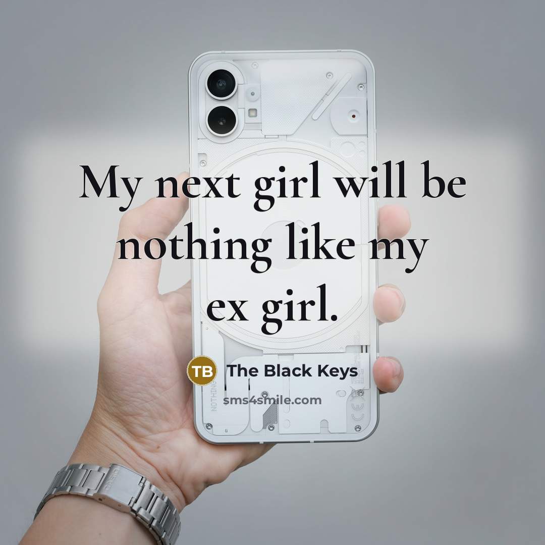 “My next girl will be nothing like my ex girl.” quote by The Black Keys