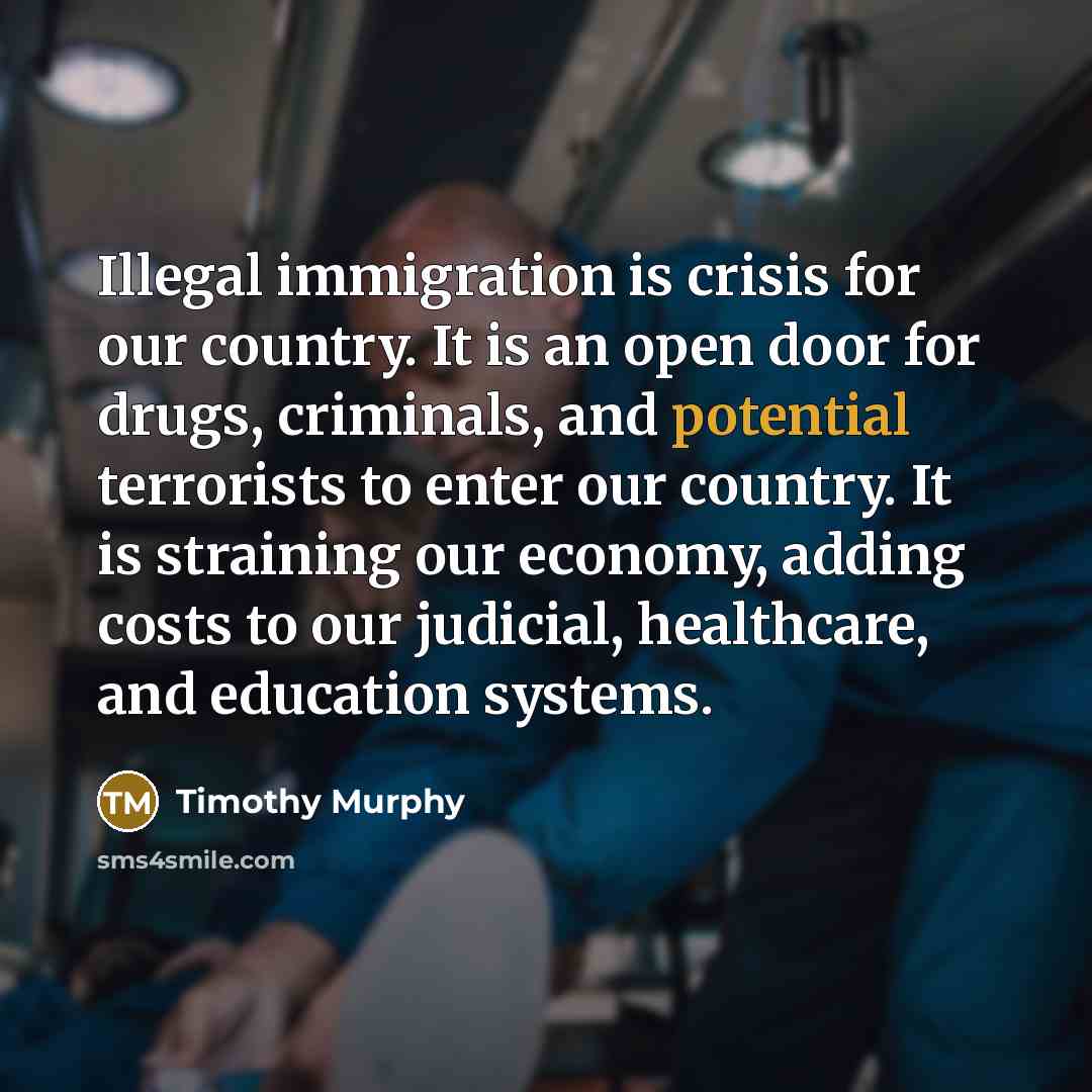 “Illegal immigration is crisis for our country. It is an…” quote by Timothy Murphy