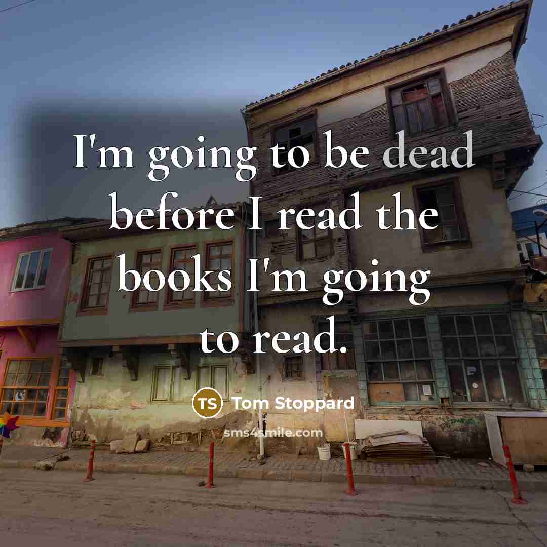 “I'm going to be dead before I read the books…” quote by Tom Stoppard
