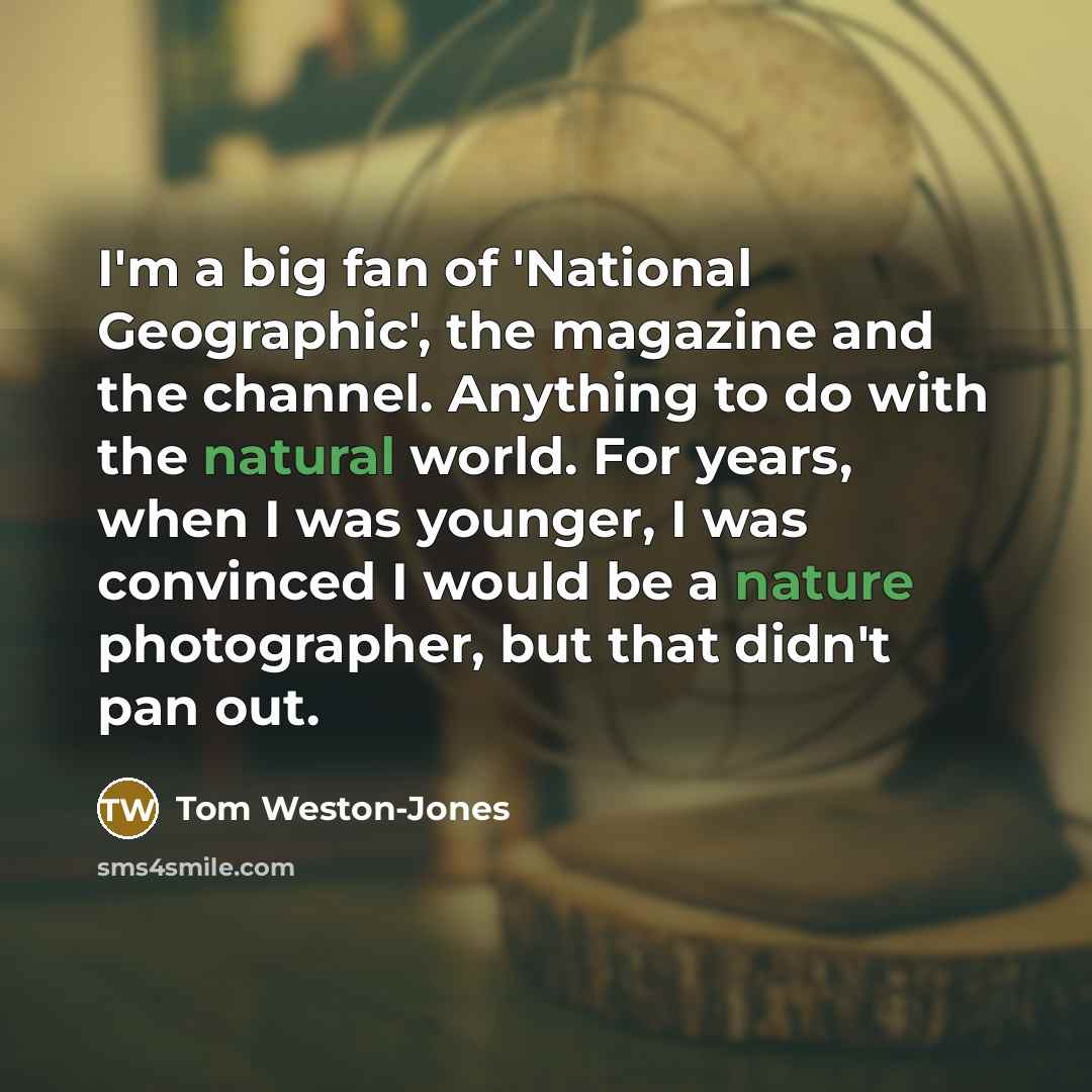 “I'm a big fan of 'National Geographic', the magazine and…” quote by Tom Weston-Jones