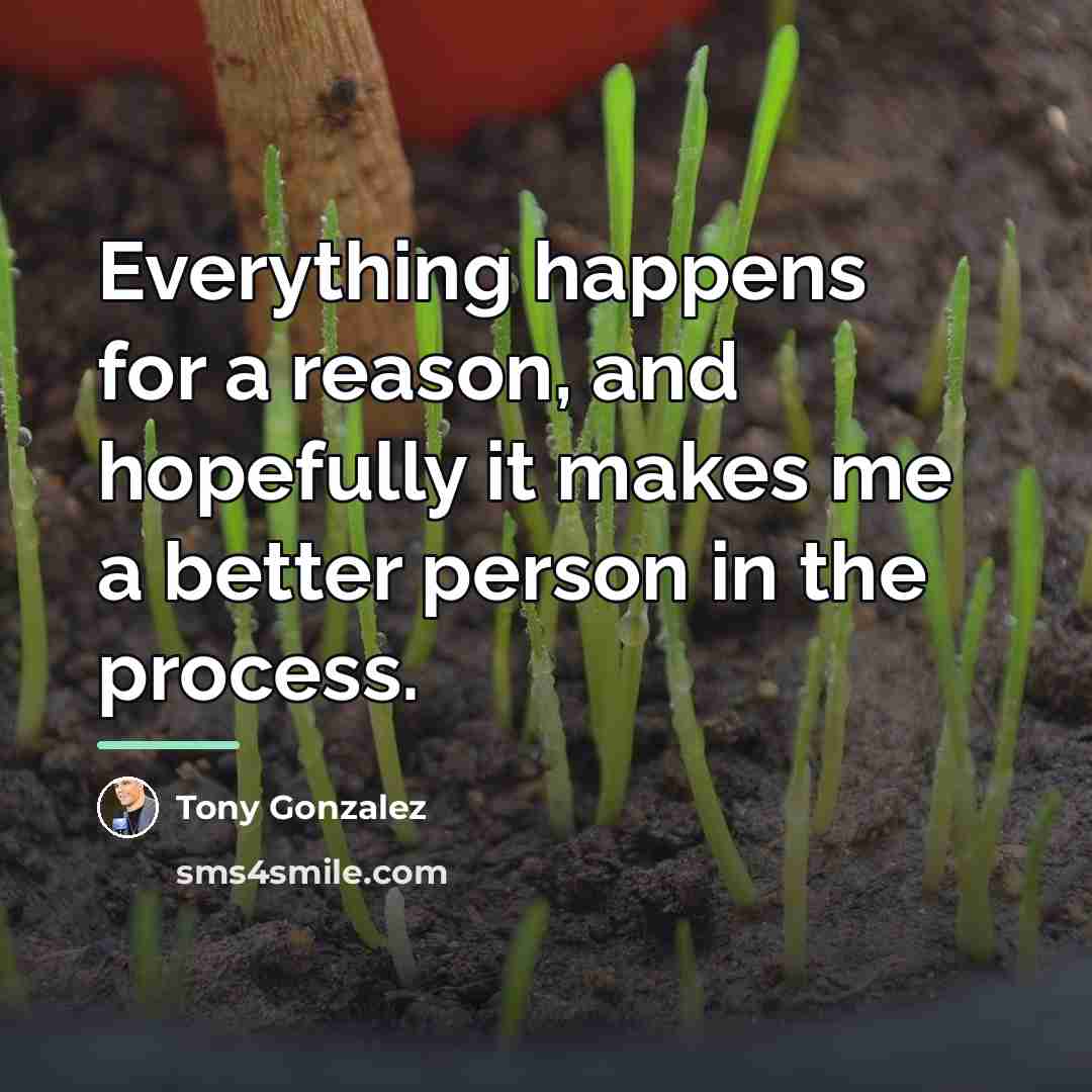 “Everything happens for a reason, and hopefully it makes me…” quote by Tony Gonzalez