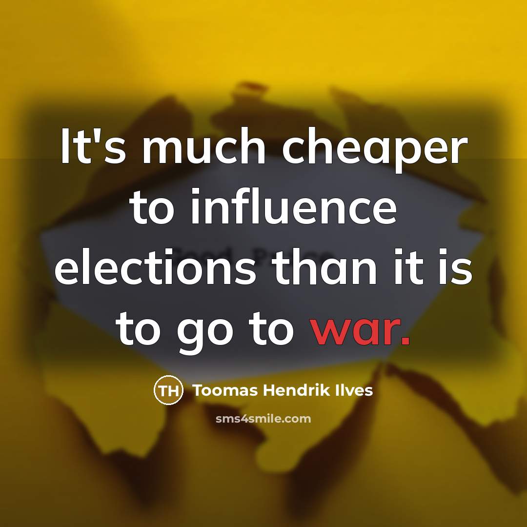 “It's much cheaper to influence elections than it is to…” quote by Toomas Hendrik Ilves