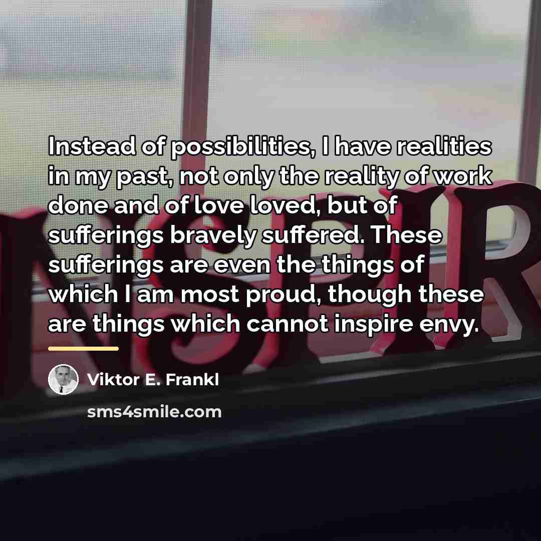 “Instead of possibilities, I have realities in my past, not…” quote by Viktor E. Frankl