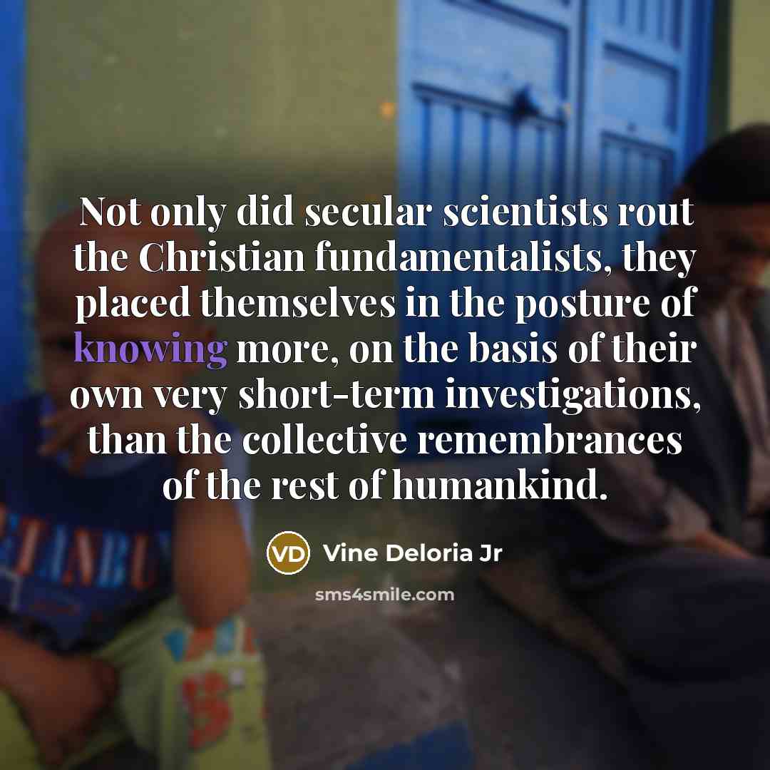 “Not only did secular scientists rout the Christian fundamentalists, they…” quote by Vine Deloria Jr